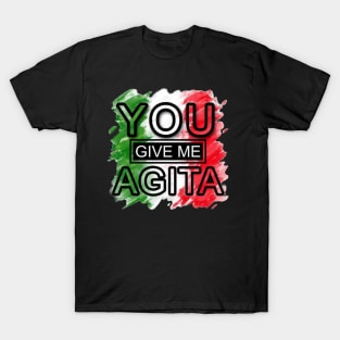 you give me agita T-Shirt